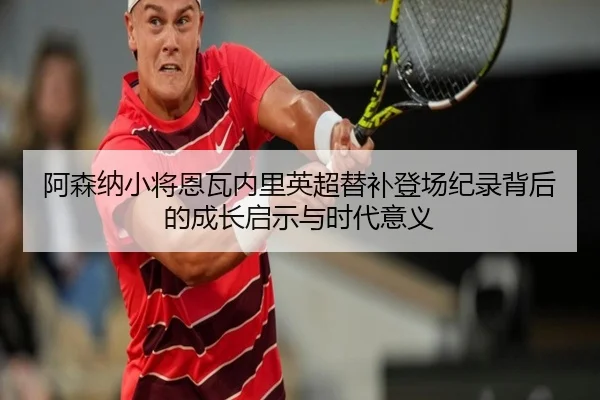 a-sen-na-xiao-jiang-en-wa-nei-li-ying-chao-ti-bu-deng-chang-ji-lu-bei-hou-de-cheng-zhang-qi-shi-yu-shi-dai-yi-yi-2-520.jpg