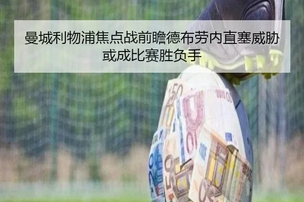 曼城利物浦焦点战前瞻德布劳内直塞威胁或成比赛胜负手